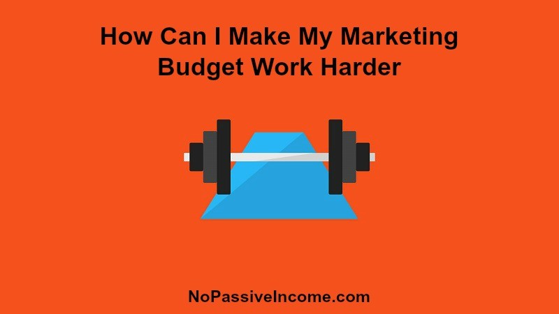 How Can I Make My Marketing Budget Work Harder